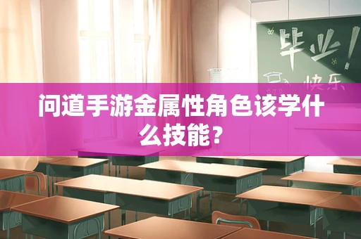 问道手游金属性角色该学什么技能？
