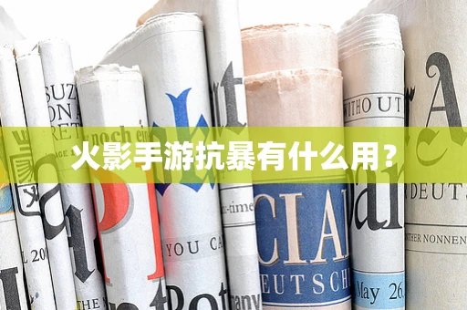 火影手游抗暴有什么用？