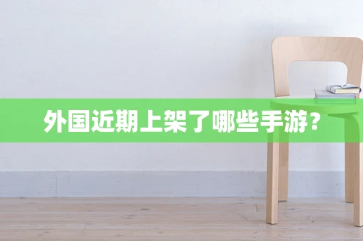 外国近期上架了哪些手游？