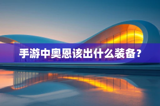 手游中奥恩该出什么装备？