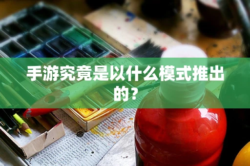 手游究竟是以什么模式推出的？