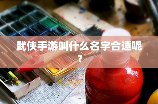 武侠手游叫什么名字合适呢？