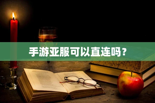 手游亚服可以直连吗？