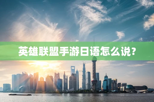 英雄联盟手游日语怎么说？