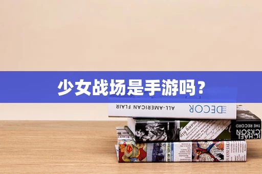 少女战场是手游吗？