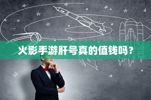 火影手游肝号真的值钱吗？