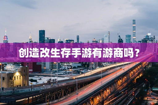 创造改生存手游有游商吗？