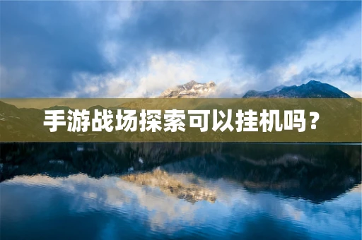 手游战场探索可以挂机吗？