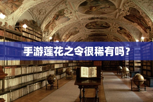 手游莲花之令很稀有吗？
