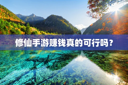 修仙手游赚钱真的可行吗？