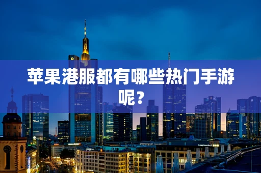 苹果港服都有哪些热门手游呢？