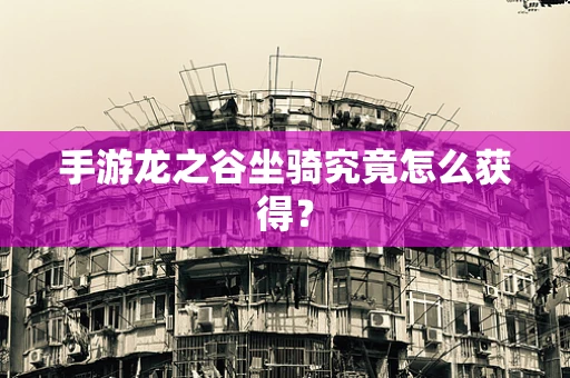 手游龙之谷坐骑究竟怎么获得？