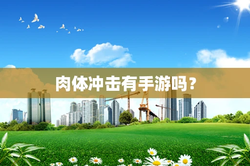 肉体冲击有手游吗？
