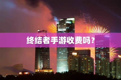终结者手游收费吗？