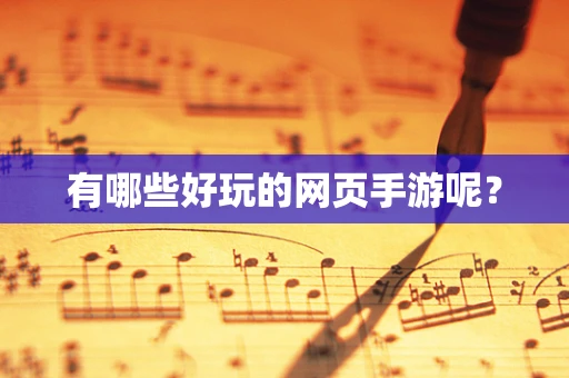 有哪些好玩的网页手游呢？