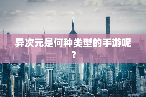 异次元是何种类型的手游呢？