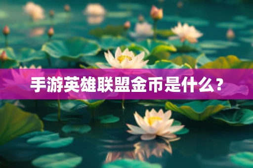 手游英雄联盟金币是什么？