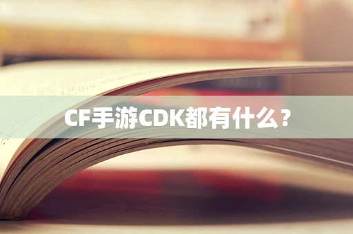CF手游CDK都有什么？