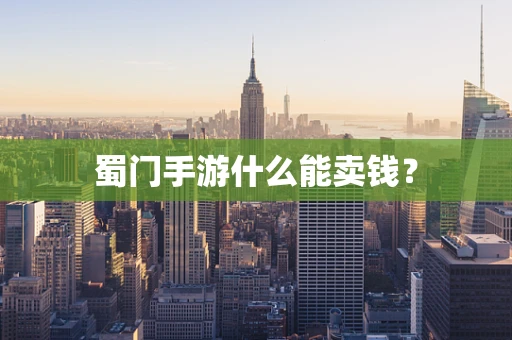 蜀门手游什么能卖钱？