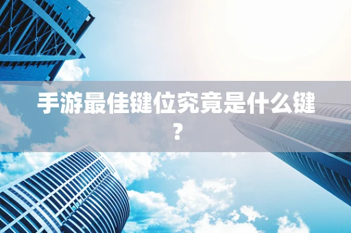 手游最佳键位究竟是什么键？