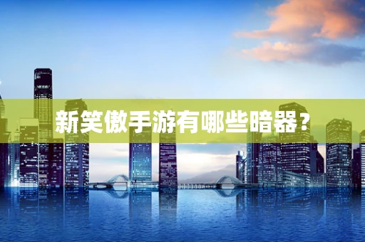 新笑傲手游有哪些暗器？
