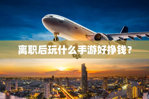 离职后玩什么手游好挣钱？