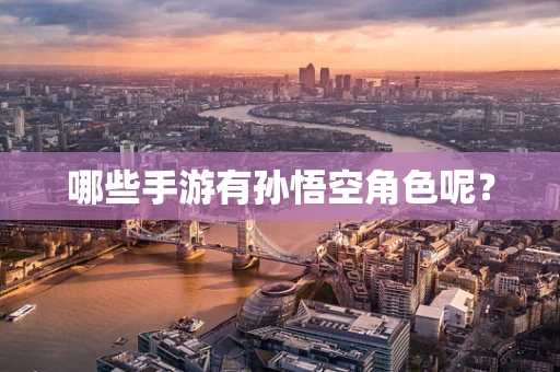 哪些手游有孙悟空角色呢？