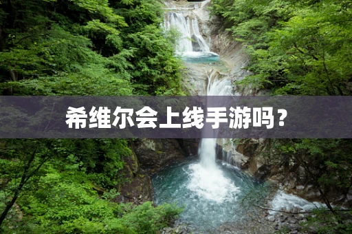 希维尔会上线手游吗？