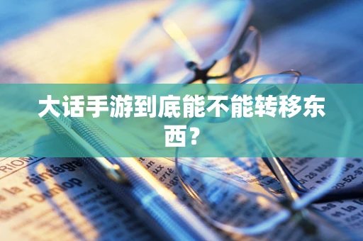 大话手游到底能不能转移东西？