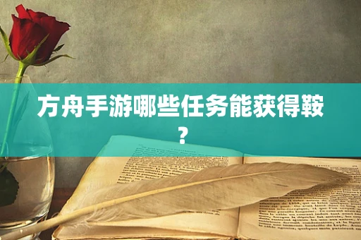 方舟手游哪些任务能获得鞍？