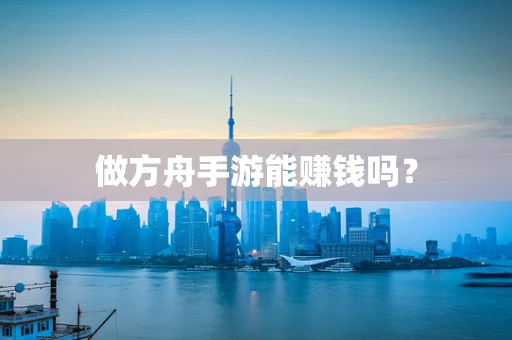 做方舟手游能赚钱吗？