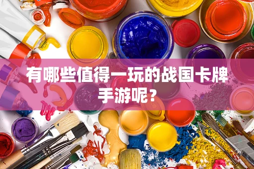 有哪些值得一玩的战国卡牌手游呢？