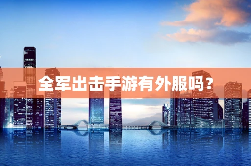 全军出击手游有外服吗？