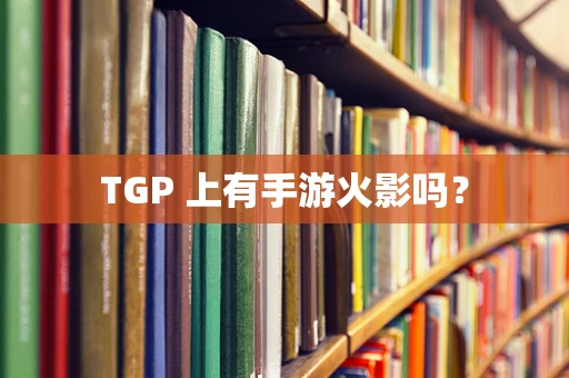 TGP 上有手游火影吗？
