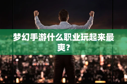 梦幻手游什么职业玩起来最爽？