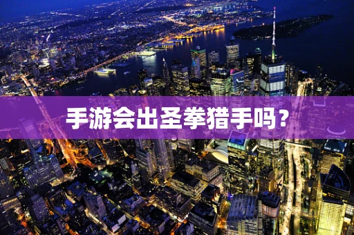 手游会出圣拳猎手吗？
