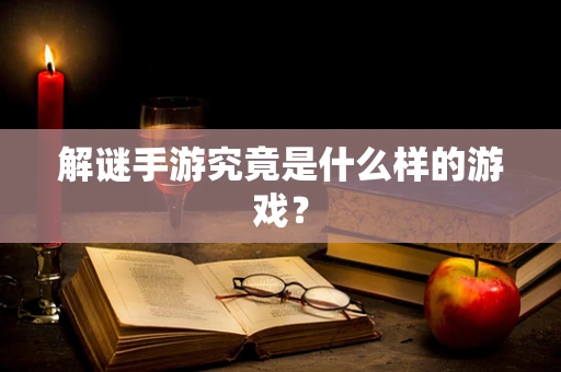 解谜手游究竟是什么样的游戏？