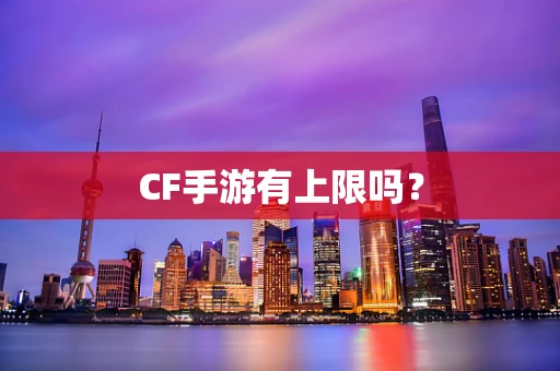 CF手游有上限吗？