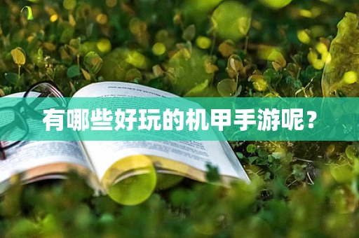 有哪些好玩的机甲手游呢？