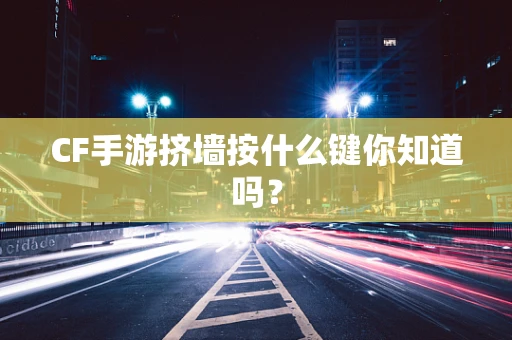 CF手游挤墙按什么键你知道吗？