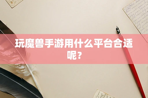 玩魔兽手游用什么平台合适呢？