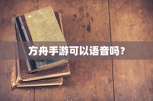 方舟手游可以语音吗？