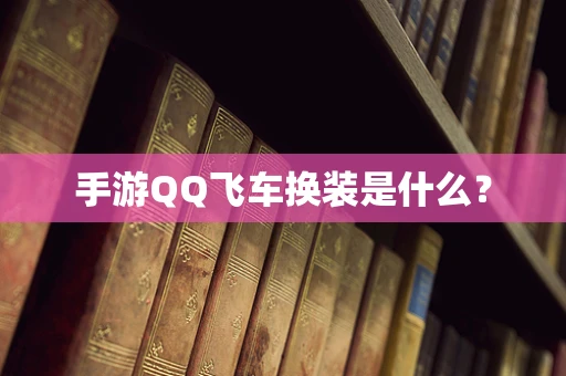 手游QQ飞车换装是什么？