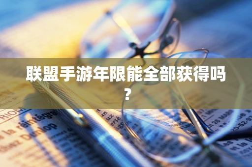 联盟手游年限能全部获得吗？