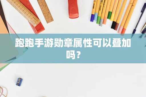 跑跑手游勋章属性可以叠加吗？