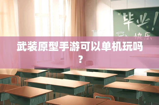 武装原型手游可以单机玩吗？