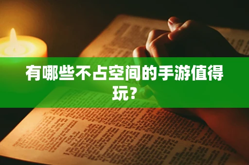 有哪些不占空间的手游值得玩？