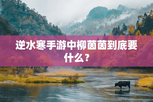 逆水寒手游中柳茵茵到底要什么？