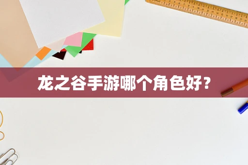 龙之谷手游哪个角色好？