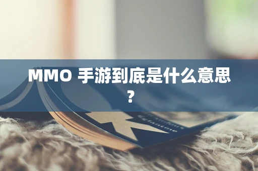 MMO 手游到底是什么意思？